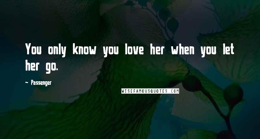 Passenger quotes: You only know you love her when you let her go.