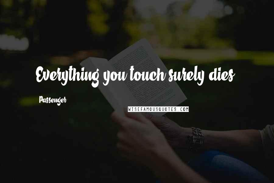 Passenger quotes: Everything you touch surely dies.