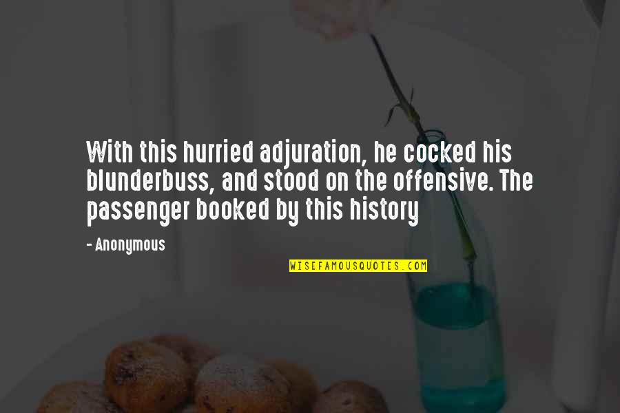 Passenger Quotes By Anonymous: With this hurried adjuration, he cocked his blunderbuss, Passenger Quotes By Anonymous: With this hurried adjuration, he cocked his blunderbuss,