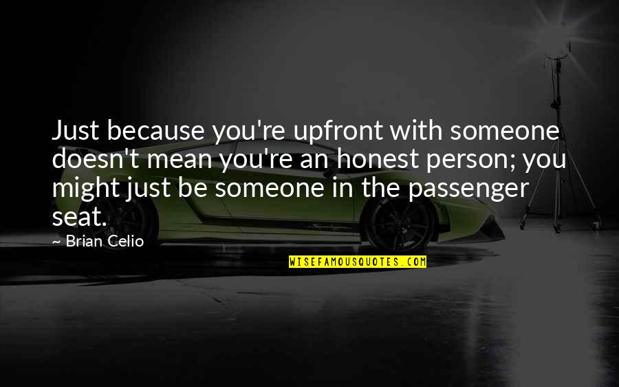 Passenger Quotes By Brian Celio: Just because you're upfront with someone doesn't mean