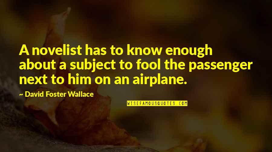 Passenger Quotes By David Foster Wallace: A novelist has to know enough about a
