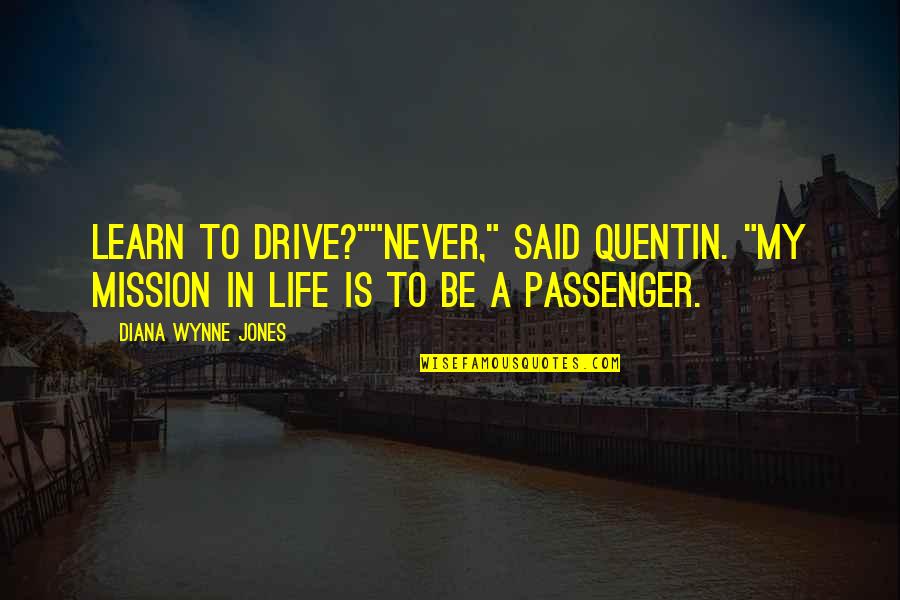 Passenger Quotes By Diana Wynne Jones: Learn to drive?""Never," said Quentin. "My mission in