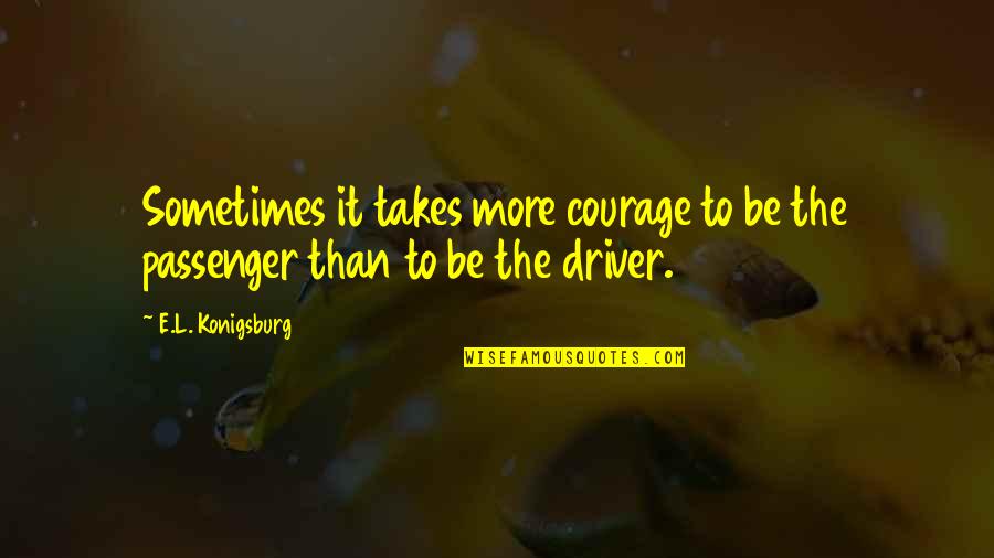 Passenger Quotes By E.L. Konigsburg: Sometimes it takes more courage to be the