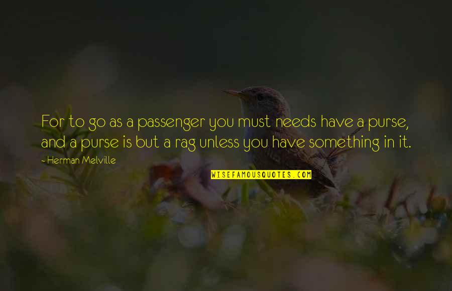 Passenger Quotes By Herman Melville: For to go as a passenger you must