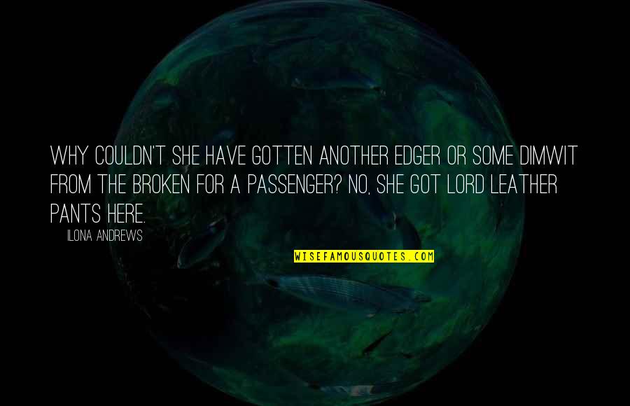 Passenger Quotes By Ilona Andrews: Why couldn't she have gotten another Edger or Passenger Quotes By Ilona Andrews: Why couldn't she have gotten another Edger or