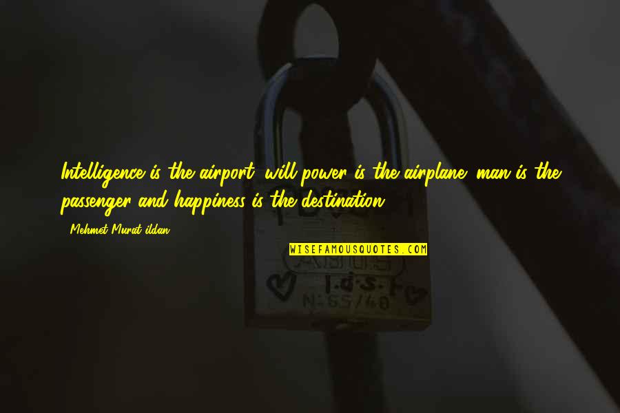 Passenger Quotes By Mehmet Murat Ildan: Intelligence is the airport; will-power is the airplane;