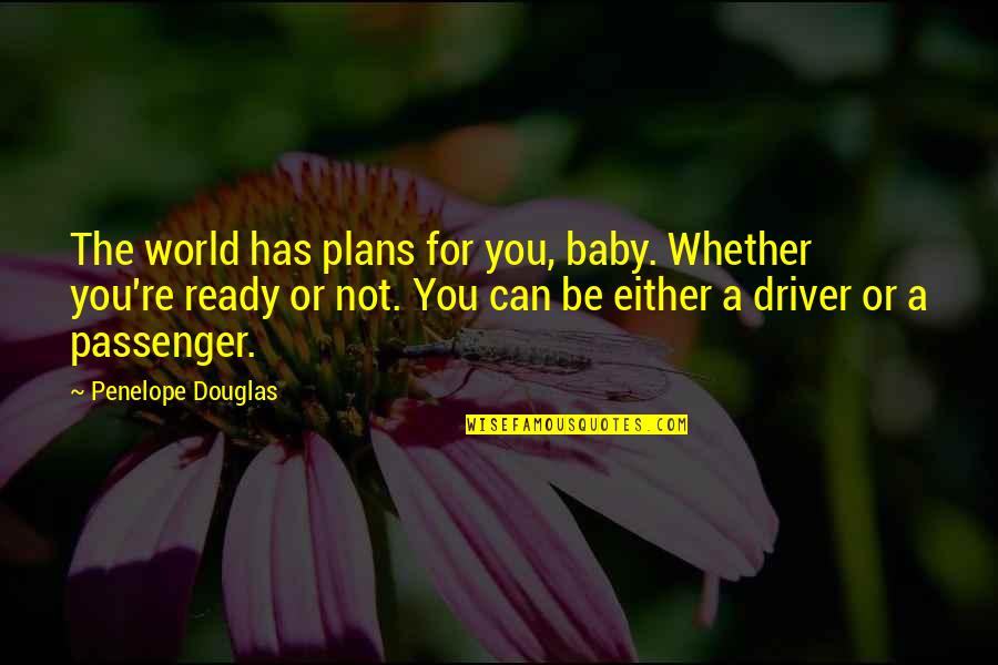 Passenger Quotes By Penelope Douglas: The world has plans for you, baby. Whether
