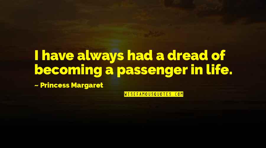 Passenger Quotes By Princess Margaret: I have always had a dread of becoming