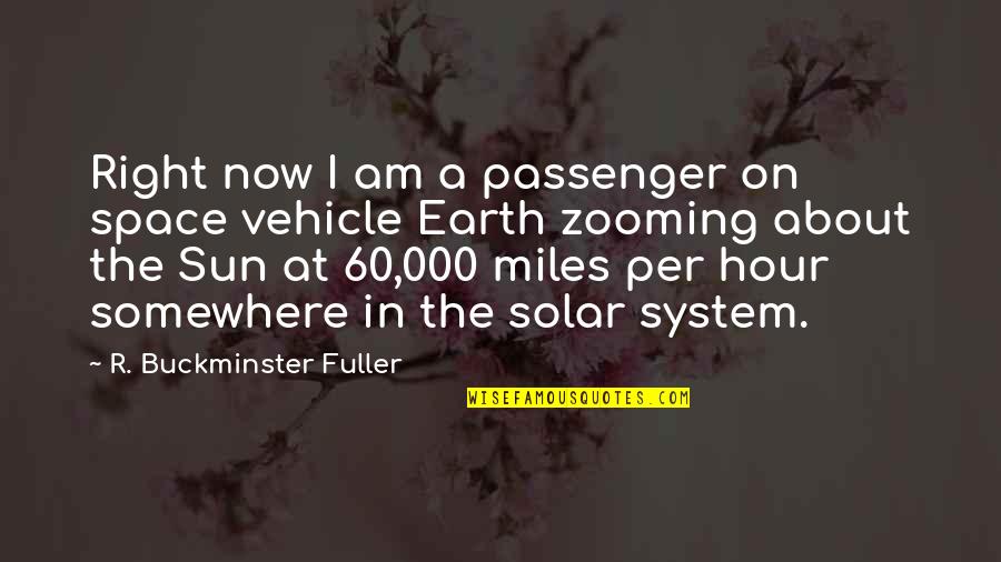 Passenger Quotes By R. Buckminster Fuller: Right now I am a passenger on space