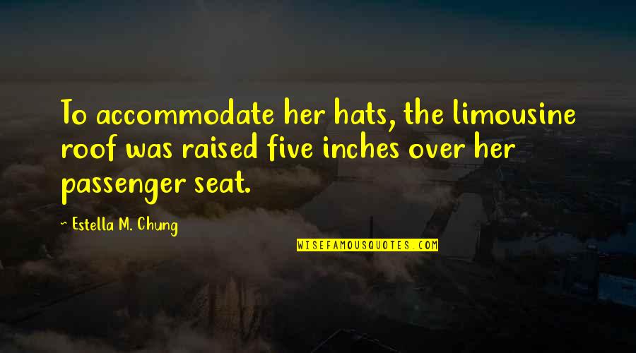 Passenger Seat Quotes By Estella M. Chung: To accommodate her hats, the limousine roof was