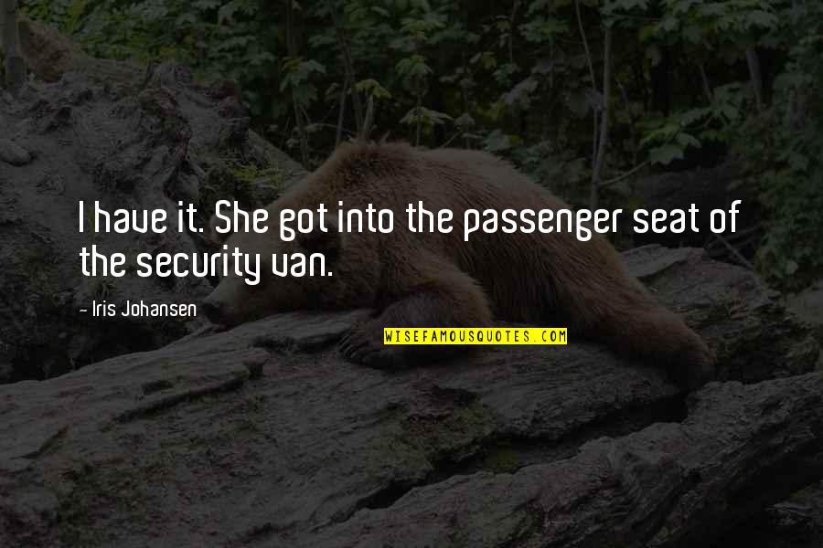 Passenger Seat Quotes By Iris Johansen: I have it. She got into the passenger