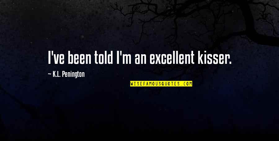 Passenger Seat Quotes By K.L. Penington: I've been told I'm an excellent kisser.