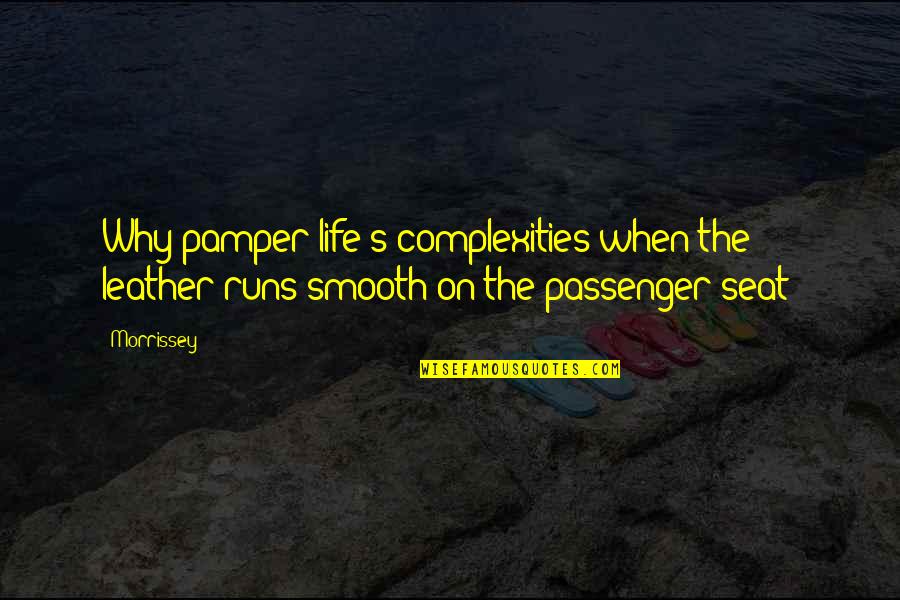 Passenger Seat Quotes By Morrissey: Why pamper life's complexities when the leather runs