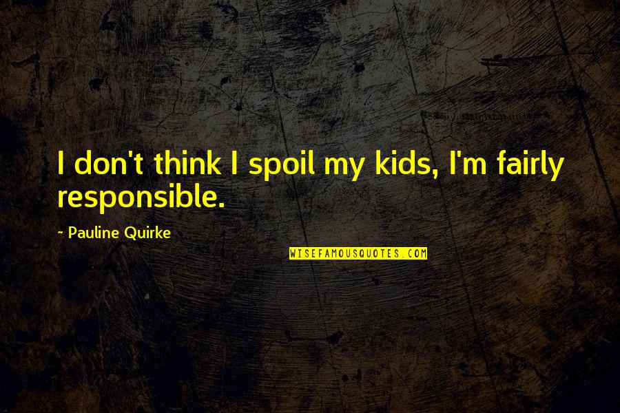 Passenger Seat Quotes By Pauline Quirke: I don't think I spoil my kids, I'm