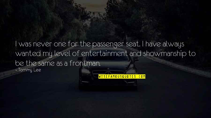 Passenger Seat Quotes By Tommy Lee: I was never one for the passenger seat.