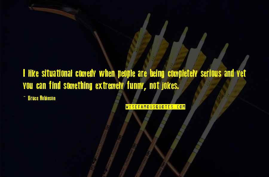 Passenger Train Quotes By Bruce Robinson: I like situational comedy when people are being