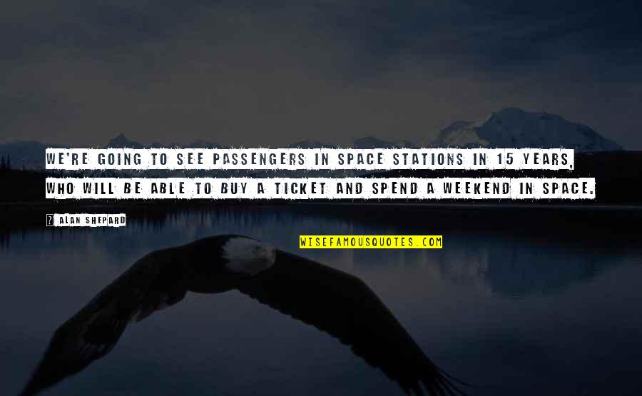 Passengers Quotes By Alan Shepard: We're going to see passengers in space stations Passengers Quotes By Alan Shepard: We're going to see passengers in space stations
