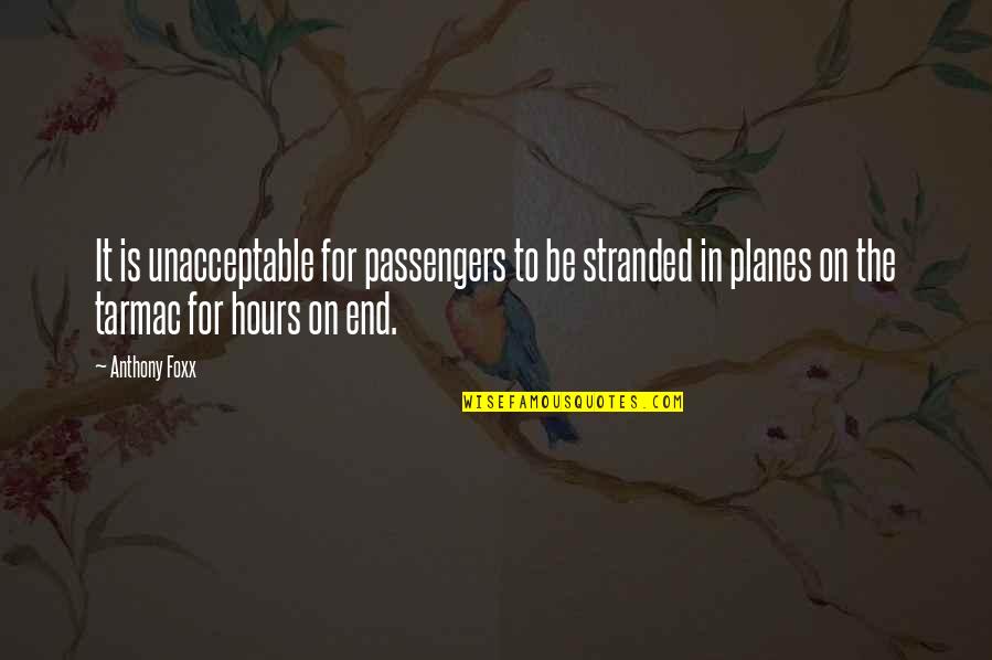 Passengers Quotes By Anthony Foxx: It is unacceptable for passengers to be stranded