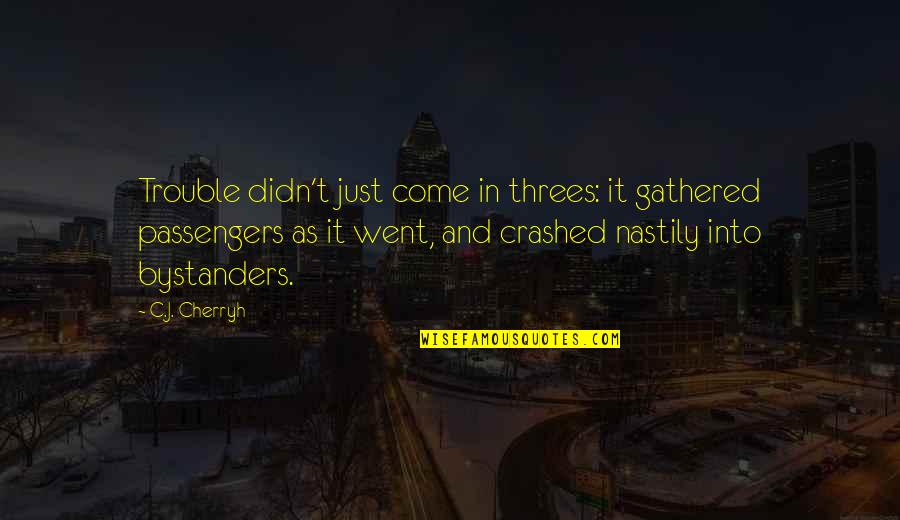 Passengers Quotes By C.J. Cherryh: Trouble didn't just come in threes: it gathered Passengers Quotes By C.J. Cherryh: Trouble didn't just come in threes: it gathered