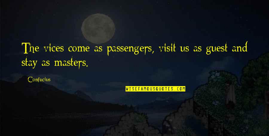 Passengers Quotes By Confucius: The vices come as passengers, visit us as