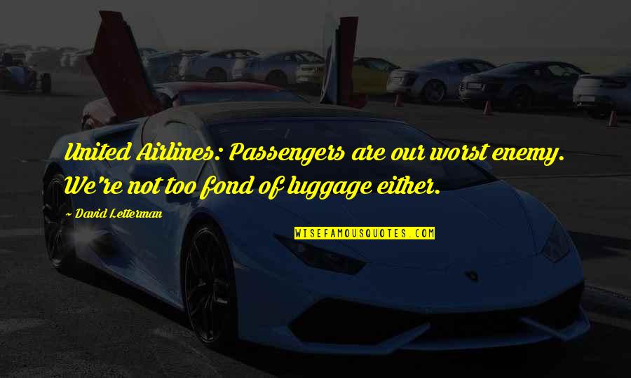 Passengers Quotes By David Letterman: United Airlines: Passengers are our worst enemy. We're