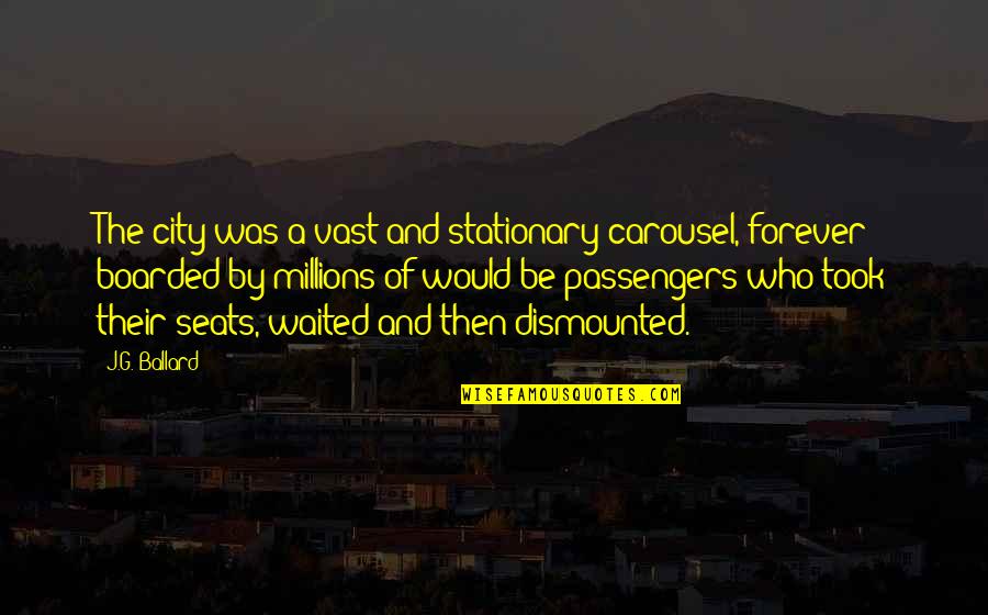 Passengers Quotes By J.G. Ballard: The city was a vast and stationary carousel, Passengers Quotes By J.G. Ballard: The city was a vast and stationary carousel,