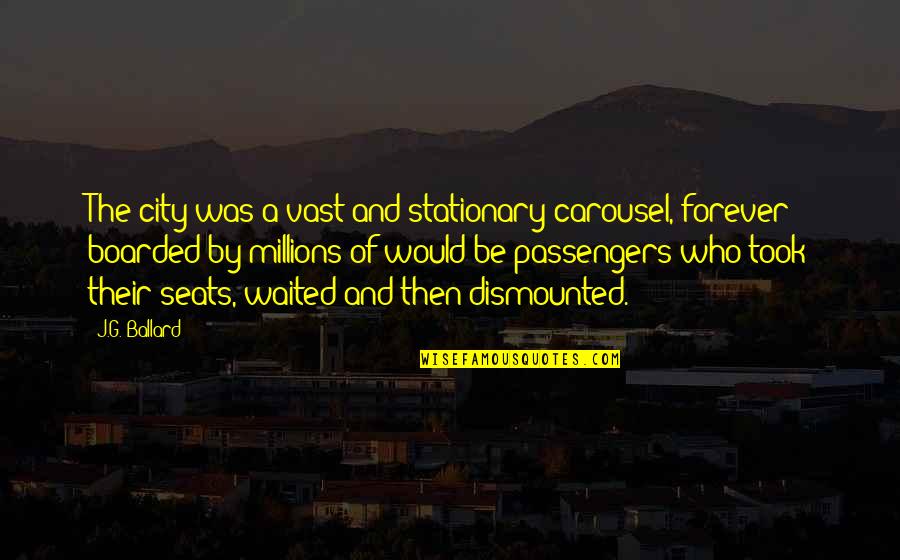 Passengers Quotes By J.G. Ballard: The city was a vast and stationary carousel,