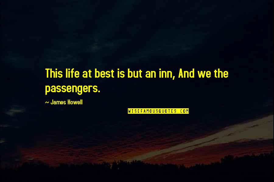Passengers Quotes By James Howell: This life at best is but an inn, Passengers Quotes By James Howell: This life at best is but an inn,