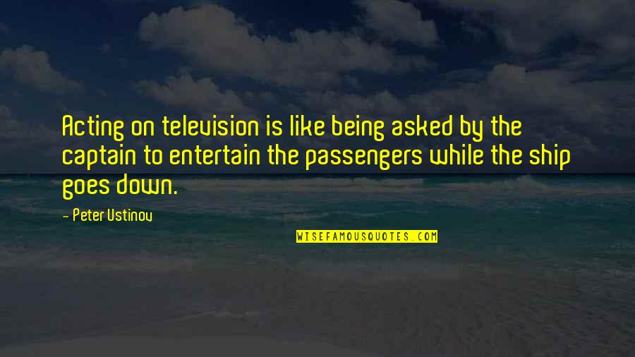 Passengers Quotes By Peter Ustinov: Acting on television is like being asked by