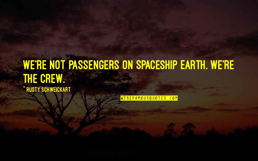 Passengers Quotes By Rusty Schweickart: We're not passengers on Spaceship Earth. We're the