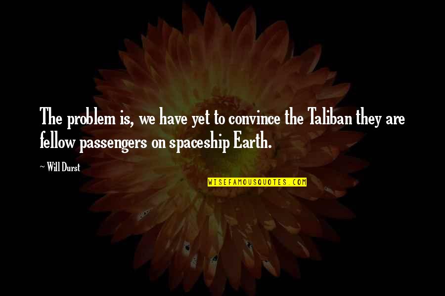 Passengers Quotes By Will Durst: The problem is, we have yet to convince Passengers Quotes By Will Durst: The problem is, we have yet to convince