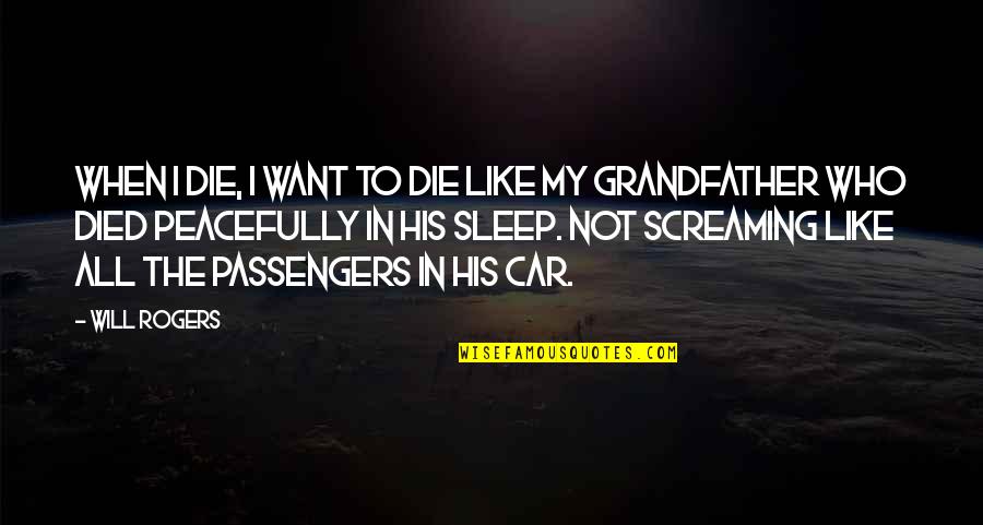 Passengers Quotes By Will Rogers: When I die, I want to die like