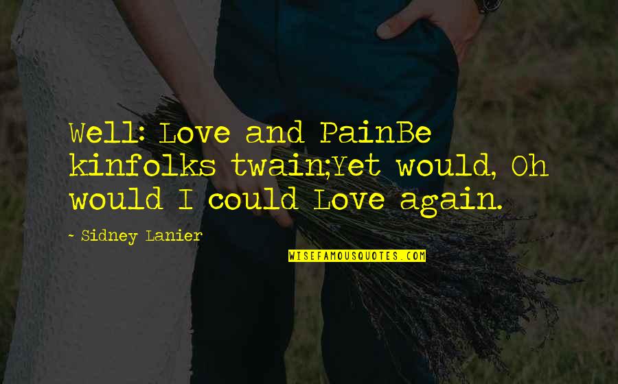 Passeonkquis Quotes By Sidney Lanier: Well: Love and PainBe kinfolks twain;Yet would, Oh