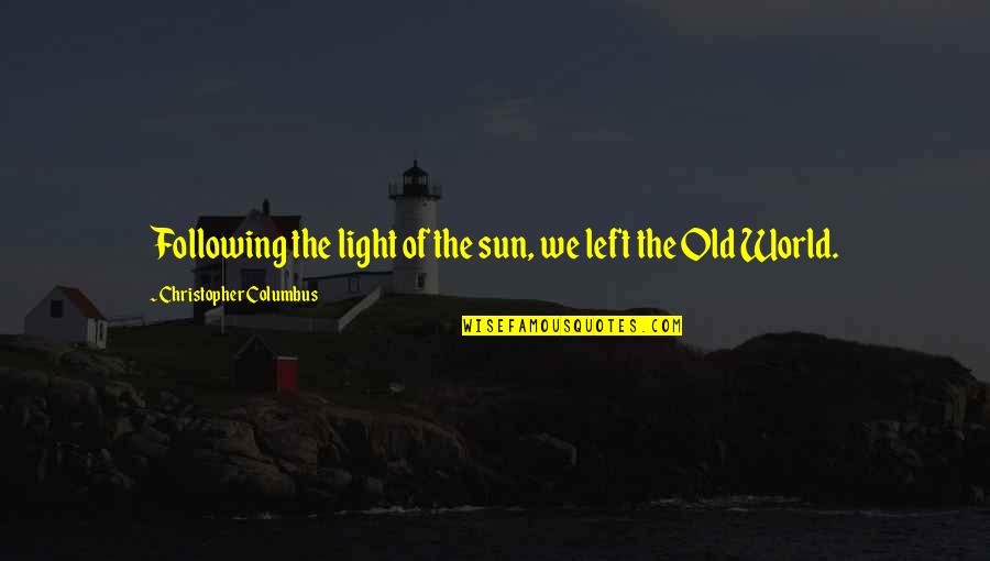 Passer Conjugation Quotes By Christopher Columbus: Following the light of the sun, we left
