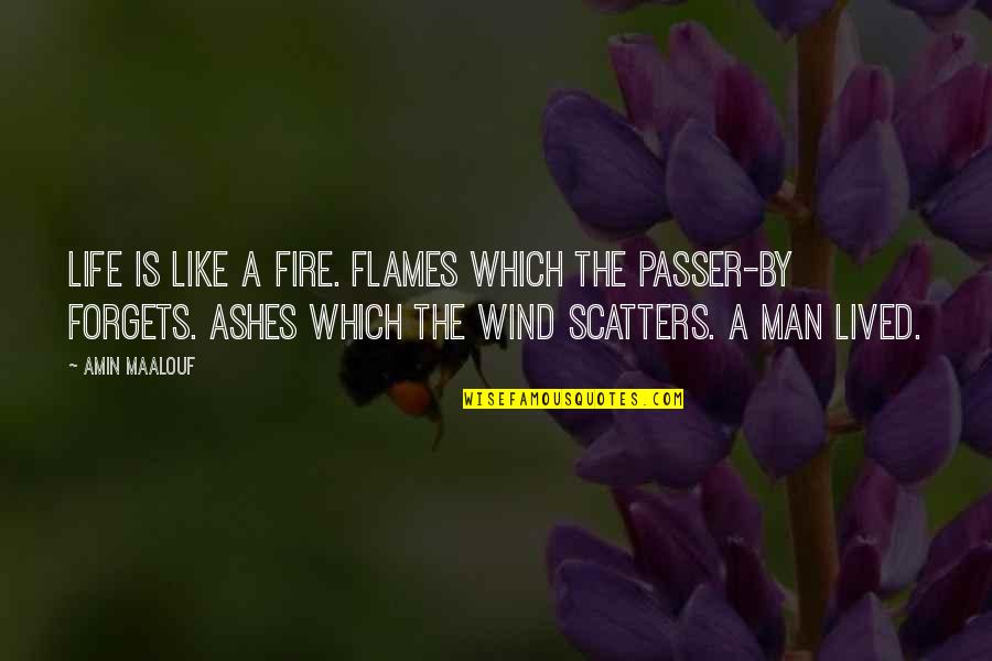 Passer Quotes By Amin Maalouf: Life is like a fire. Flames which the Passer Quotes By Amin Maalouf: Life is like a fire. Flames which the
