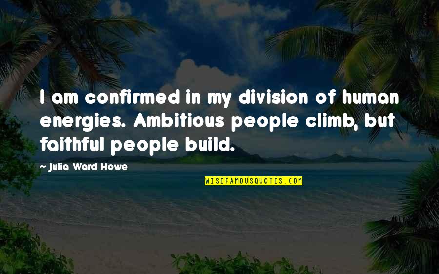 Passer Quotes By Julia Ward Howe: I am confirmed in my division of human Passer Quotes By Julia Ward Howe: I am confirmed in my division of human