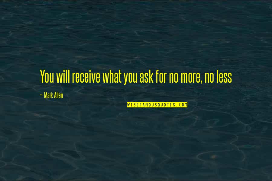 Passer Quotes By Mark Allen: You will receive what you ask for no Passer Quotes By Mark Allen: You will receive what you ask for no