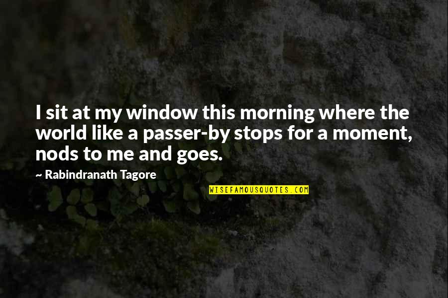 Passer Quotes By Rabindranath Tagore: I sit at my window this morning where