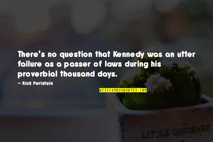 Passer Quotes By Rick Perlstein: There's no question that Kennedy was an utter