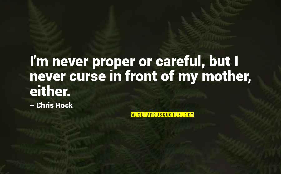 Passera Translation Quotes By Chris Rock: I'm never proper or careful, but I never