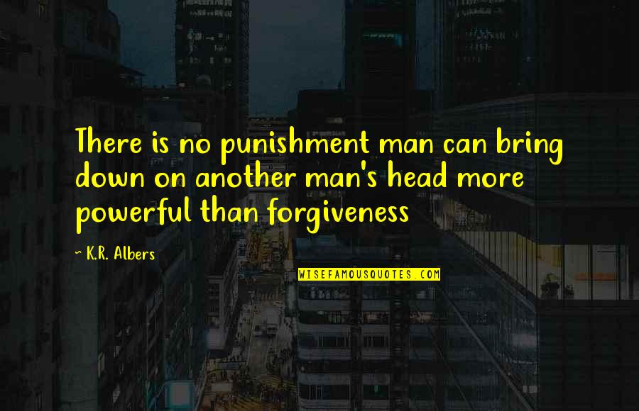 Passeraile Quotes By K.R. Albers: There is no punishment man can bring down Passeraile Quotes By K.R. Albers: There is no punishment man can bring down