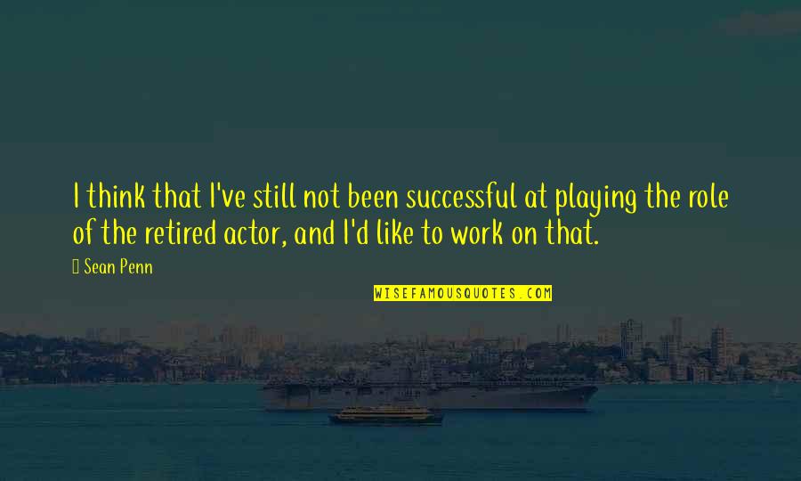 Passeraile Quotes By Sean Penn: I think that I've still not been successful Passeraile Quotes By Sean Penn: I think that I've still not been successful