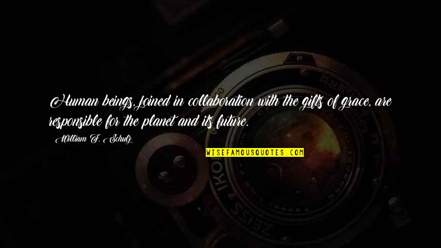 Passeraile Quotes By William F. Schulz: Human beings, joined in collaboration with the gifts Passeraile Quotes By William F. Schulz: Human beings, joined in collaboration with the gifts