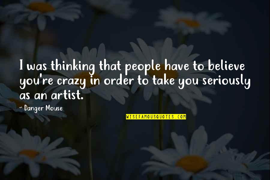 Passerby Outfit Quotes By Danger Mouse: I was thinking that people have to believe Passerby Outfit Quotes By Danger Mouse: I was thinking that people have to believe