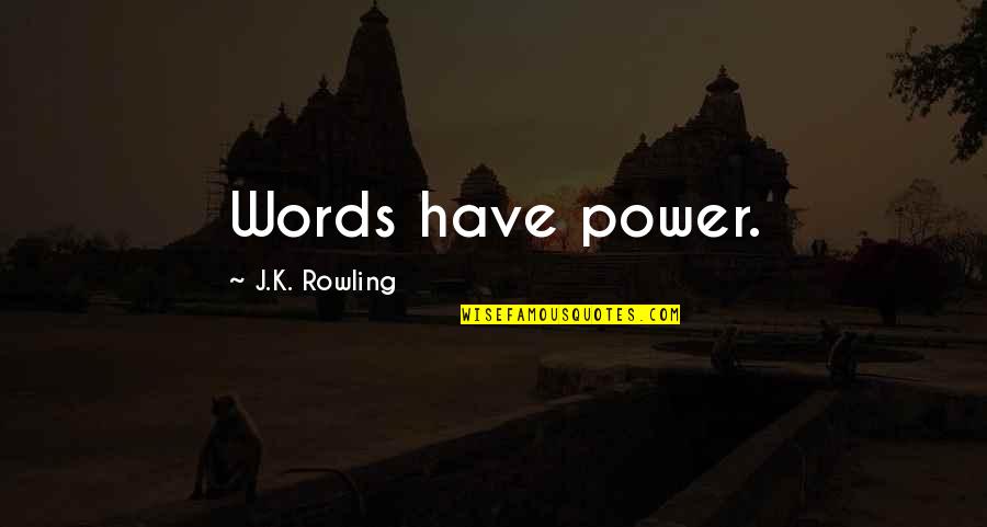 Passereau Moineau Quotes By J.K. Rowling: Words have power. Passereau Moineau Quotes By J.K. Rowling: Words have power.