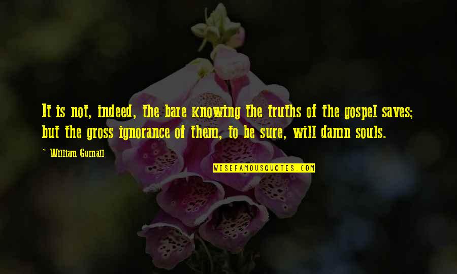Passereau Moineau Quotes By William Gurnall: It is not, indeed, the bare knowing the Passereau Moineau Quotes By William Gurnall: It is not, indeed, the bare knowing the
