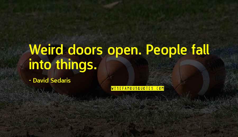 Passereau Oiseau Quotes By David Sedaris: Weird doors open. People fall into things.