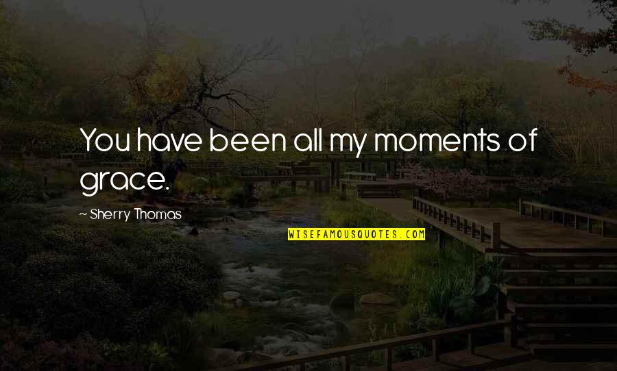 Passerella In Inglese Quotes By Sherry Thomas: You have been all my moments of grace. Passerella In Inglese Quotes By Sherry Thomas: You have been all my moments of grace.