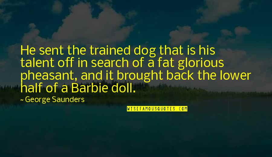 Passerelle Greenville Quotes By George Saunders: He sent the trained dog that is his