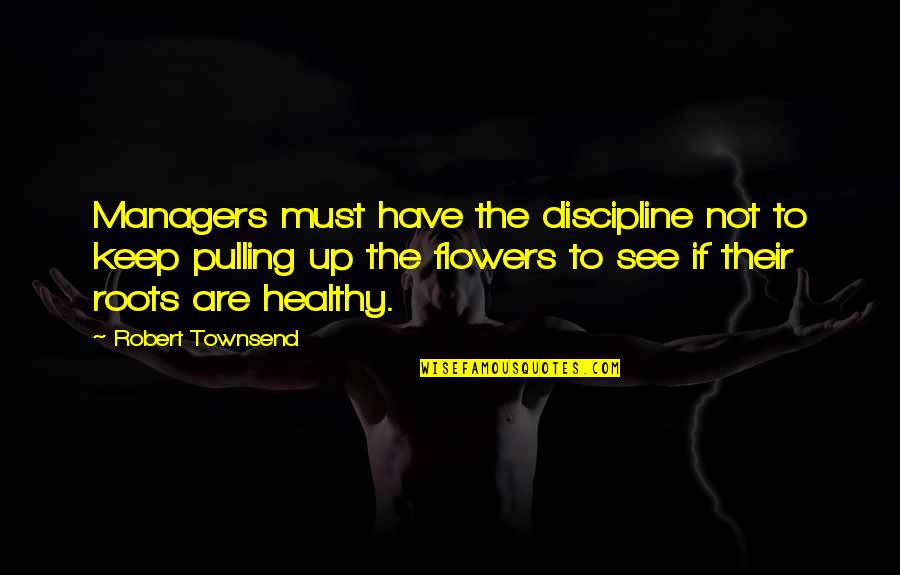 Passeren Vervoegen Quotes By Robert Townsend: Managers must have the discipline not to keep